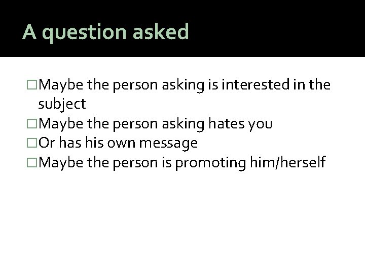 A question asked �Maybe the person asking is interested in the subject �Maybe the