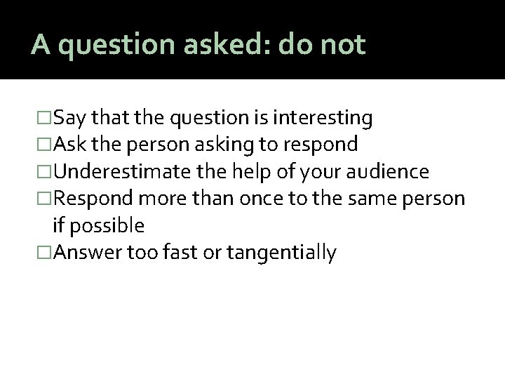 A question asked: do not �Say that the question is interesting �Ask the person