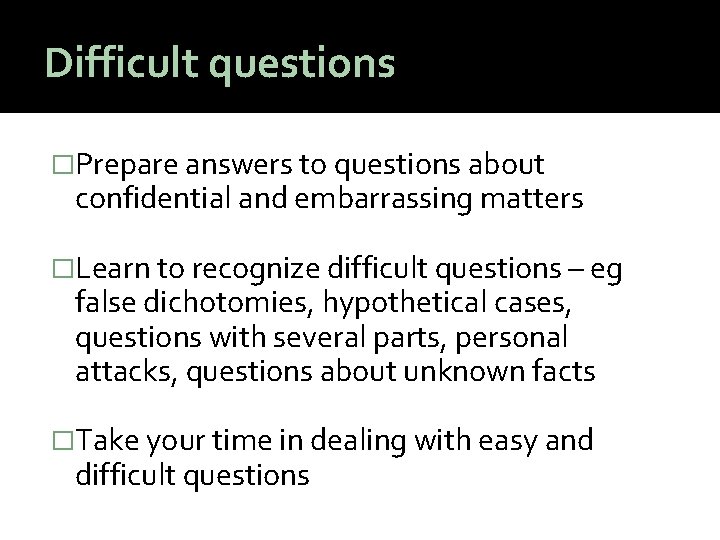 Difficult questions �Prepare answers to questions about confidential and embarrassing matters �Learn to recognize