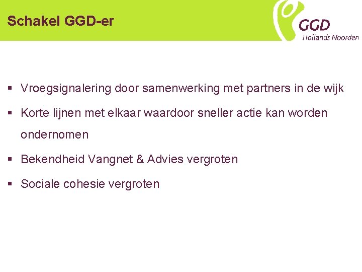 Schakel GGD-er § Vroegsignalering door samenwerking met partners in de wijk § Korte lijnen