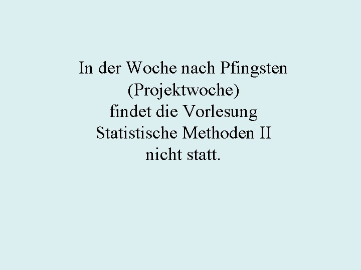 In der Woche nach Pfingsten (Projektwoche) findet die Vorlesung Statistische Methoden II nicht statt.