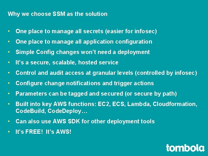 Why we choose SSM as the solution • One place to manage all secrets