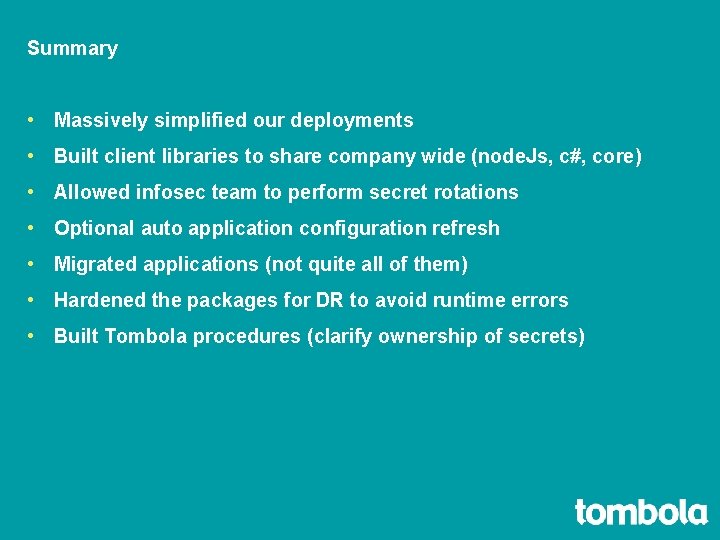 Summary • Massively simplified our deployments • Built client libraries to share company wide