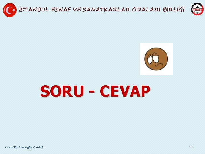 İSTANBUL ESNAF VE SANATKARLAR ODALARI BİRLİĞİ SORU - CEVAP Uzm. Öğr. Muzaffer GARİP 19