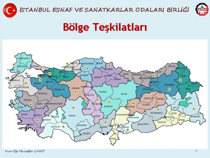 İSTANBUL ESNAF VE SANATKARLAR ODALARI BİRLİĞİ Bölge Teşkilatları Uzm. Öğr. Muzaffer GARİP 6 