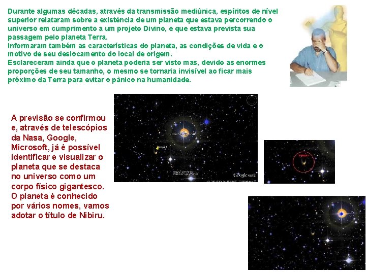 Durante algumas décadas, através da transmissão mediúnica, espíritos de nível superior relataram sobre a