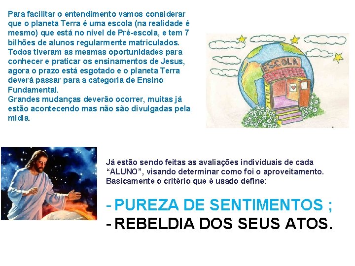 Para facilitar o entendimento vamos considerar que o planeta Terra é uma escola (na