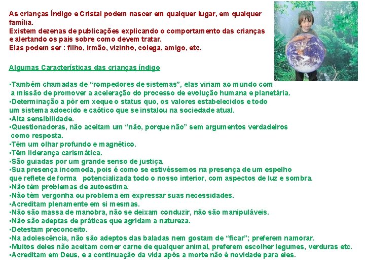 As crianças Índigo e Cristal podem nascer em qualquer lugar, em qualquer família. Existem