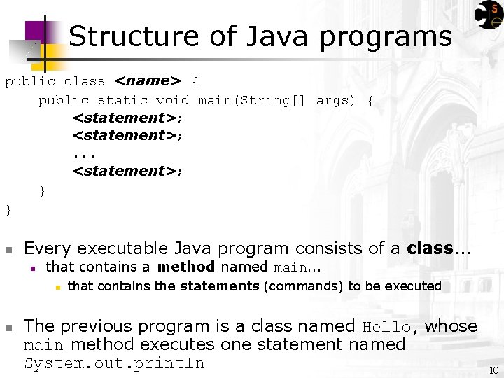 Structure of Java programs public class <name> { public static void main(String[] args) {