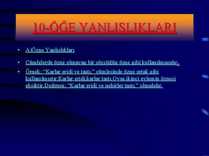 10 -ÖĞE YANLIŞLIKLARI • A)Özne Yanlışlıkları • Cümlelerde özne olmayan bir sözcüğün özne gibi