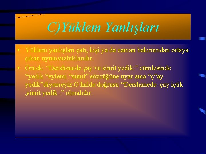 C)Yüklem Yanlışları • Yüklem yanlışları çatı, kişi ya da zaman bakımından ortaya çıkan uyumsuzluklarıdır.