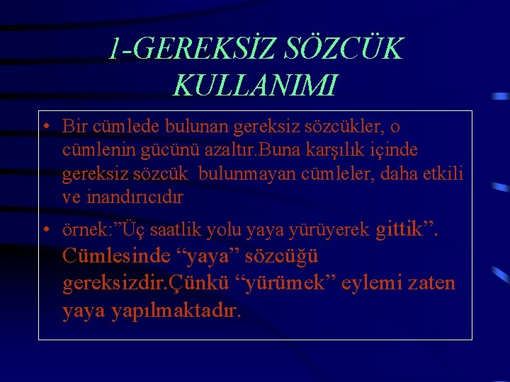 1 -GEREKSİZ SÖZCÜK KULLANIMI • Bir cümlede bulunan gereksiz sözcükler, o cümlenin gücünü azaltır.