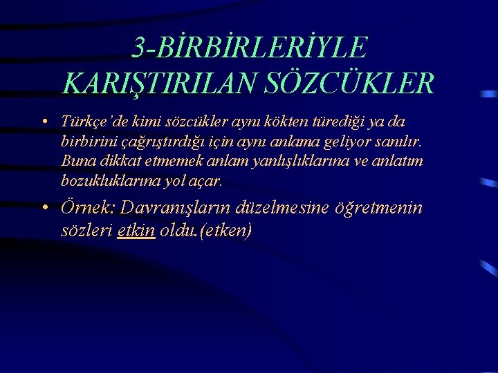 3 -BİRBİRLERİYLE KARIŞTIRILAN SÖZCÜKLER • Türkçe’de kimi sözcükler aynı kökten türediği ya da birbirini