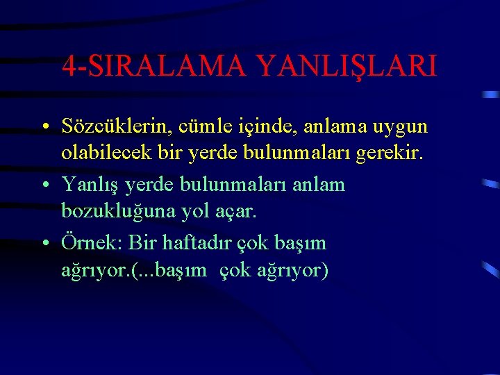 4 -SIRALAMA YANLIŞLARI • Sözcüklerin, cümle içinde, anlama uygun olabilecek bir yerde bulunmaları gerekir.