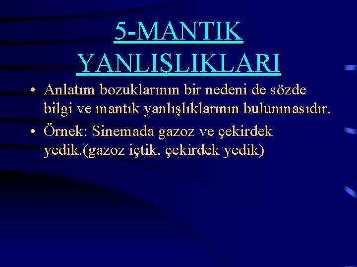 5 -MANTIK YANLIŞLIKLARI • Anlatım bozuklarının bir nedeni de sözde bilgi ve mantık yanlışlıklarının