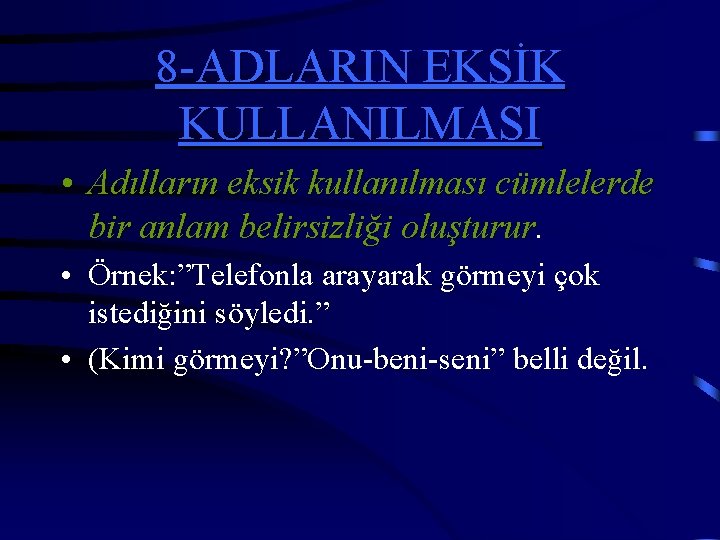 8 -ADLARIN EKSİK KULLANILMASI • Adılların eksik kullanılması cümlelerde bir anlam belirsizliği oluşturur. •