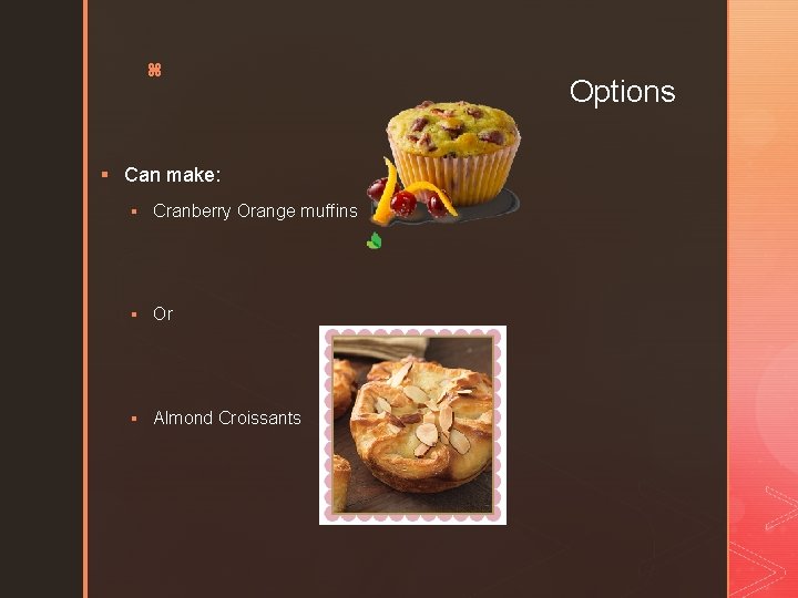z § Can make: § Cranberry Orange muffins § Or § Almond Croissants Options