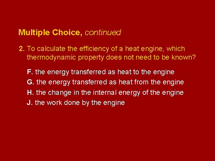 Multiple Choice, continued 2. To calculate the efficiency of a heat engine, which thermodynamic