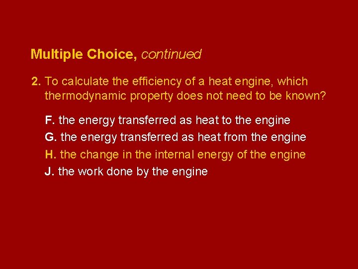 Multiple Choice, continued 2. To calculate the efficiency of a heat engine, which thermodynamic