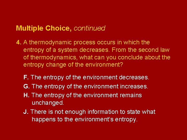 Multiple Choice, continued 4. A thermodynamic process occurs in which the entropy of a