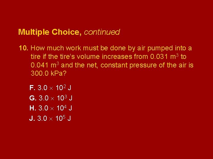 Multiple Choice, continued 10. How much work must be done by air pumped into