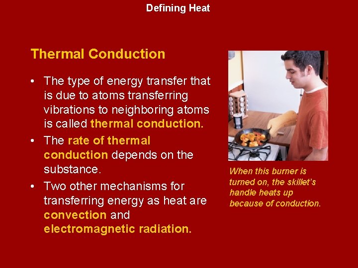 Defining Heat Thermal Conduction • The type of energy transfer that is due to