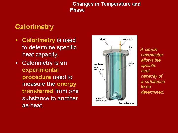 Changes in Temperature and Phase Calorimetry • Calorimetry is used to determine specific heat