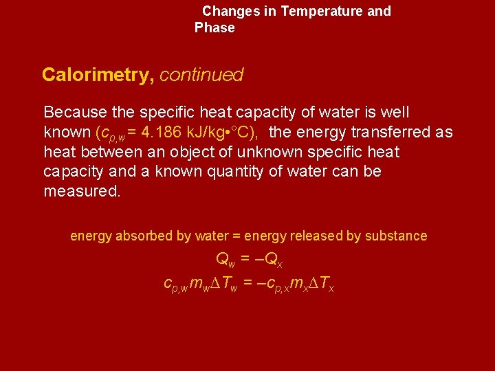 Changes in Temperature and Phase Calorimetry, continued Because the specific heat capacity of water