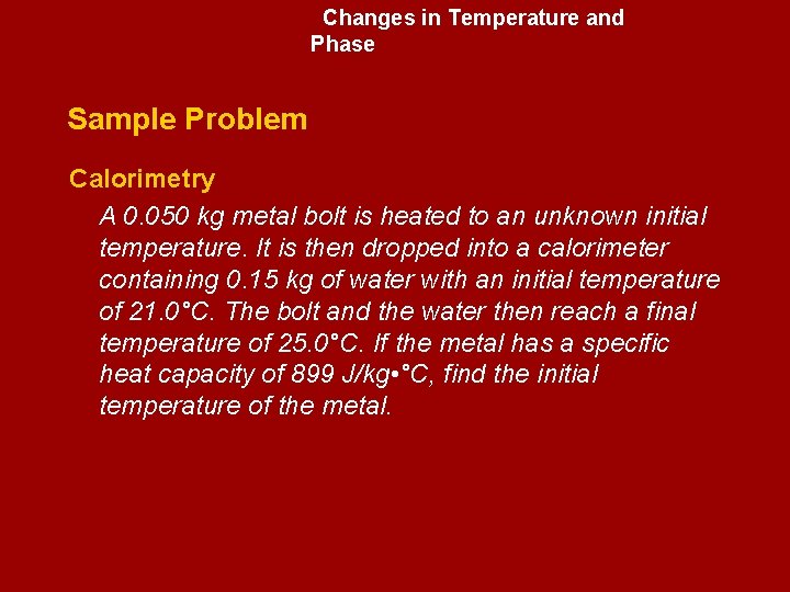 Changes in Temperature and Phase Sample Problem Calorimetry A 0. 050 kg metal bolt