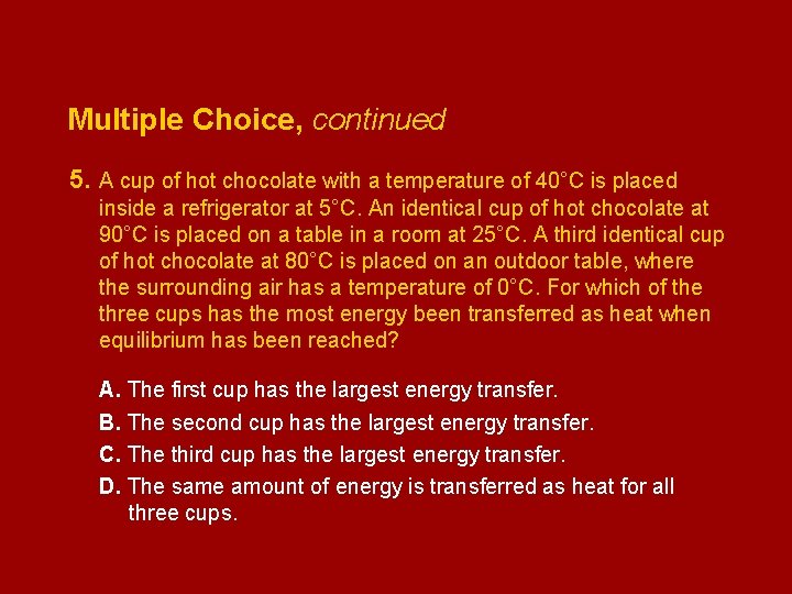 Multiple Choice, continued 5. A cup of hot chocolate with a temperature of 40°C