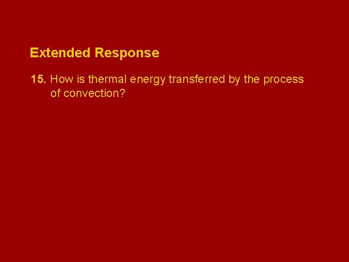 Extended Response 15. How is thermal energy transferred by the process of convection? 