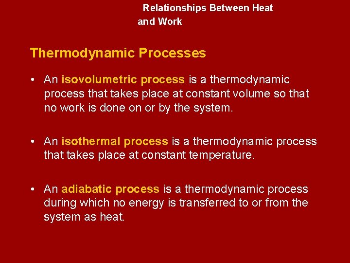 Relationships Between Heat and Work Thermodynamic Processes • An isovolumetric process is a thermodynamic