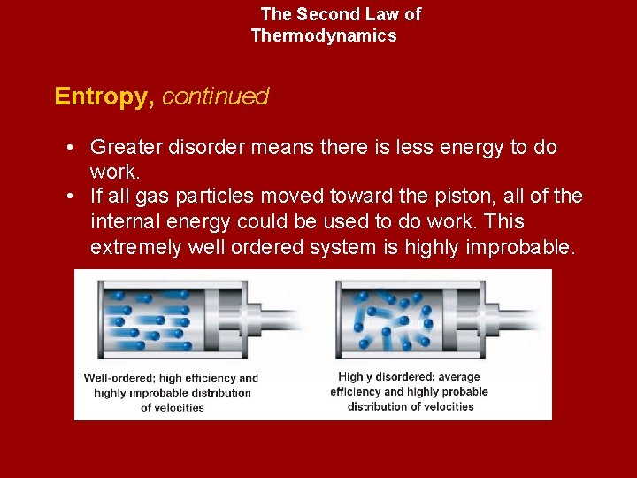 The Second Law of Thermodynamics Entropy, continued • Greater disorder means there is less