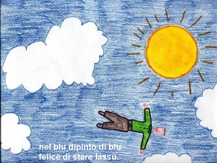 nel blu dipinto di blu felice di stare lassù. 