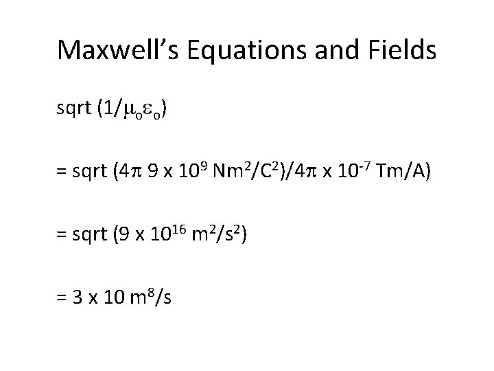Maxwell’s Equations and Fields sqrt (1/moeo) = sqrt (4 p 9 x 109 Nm