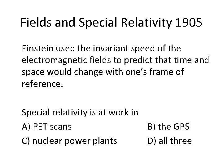 Fields and Special Relativity 1905 Einstein used the invariant speed of the electromagnetic fields