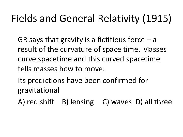 Fields and General Relativity (1915) GR says that gravity is a fictitious force –