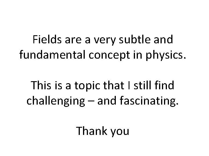 Fields are a very subtle and fundamental concept in physics. This is a topic