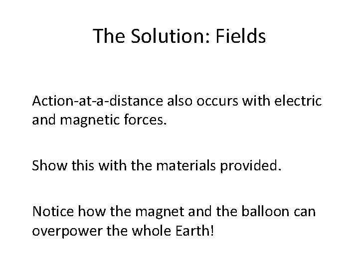 The Solution: Fields Action-at-a-distance also occurs with electric and magnetic forces. Show this with