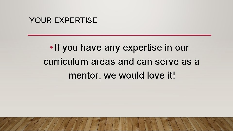 YOUR EXPERTISE • If you have any expertise in our curriculum areas and can