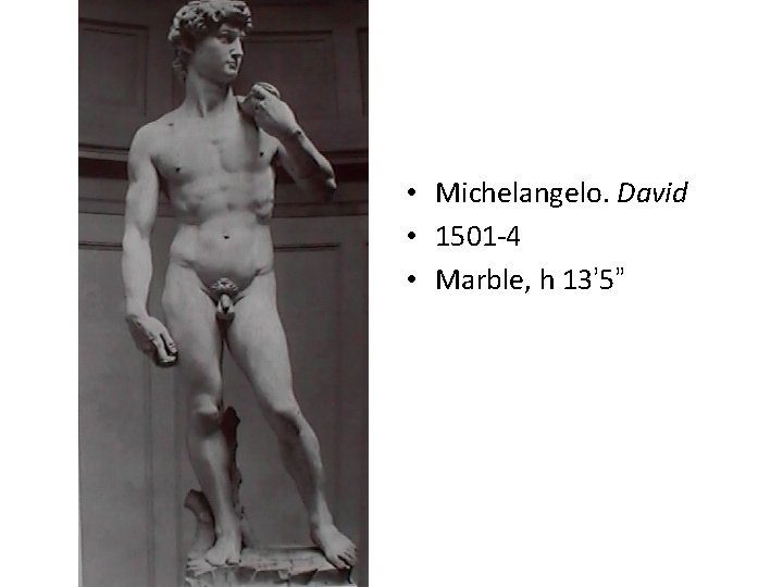  • Michelangelo. David • 1501 -4 • Marble, h 13’ 5” 