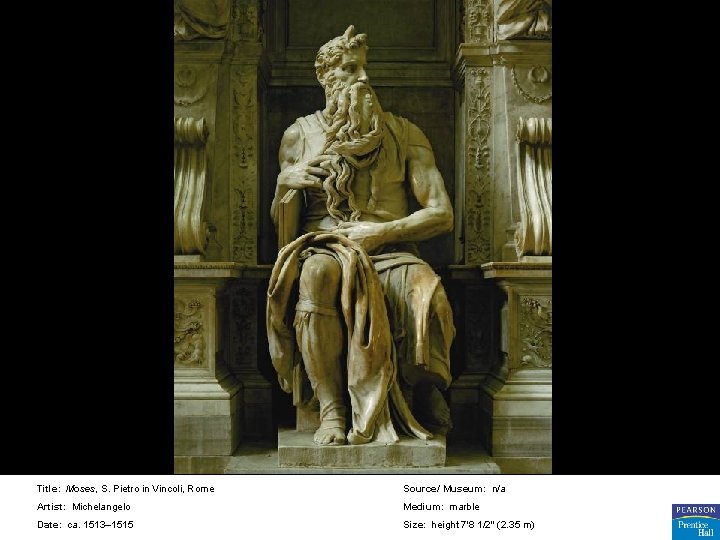 Title: Moses, S. Pietro in Vincoli, Rome Source/ Museum: n/a Artist: Michelangelo Medium: marble