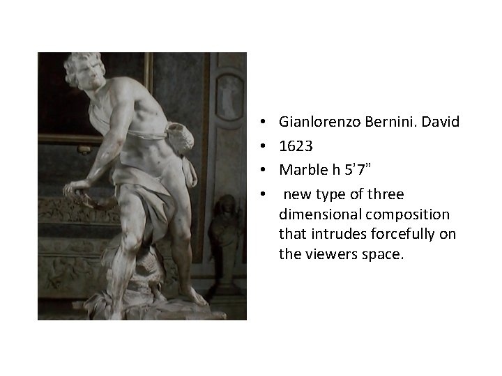  • • Gianlorenzo Bernini. David 1623 Marble h 5’ 7” new type of