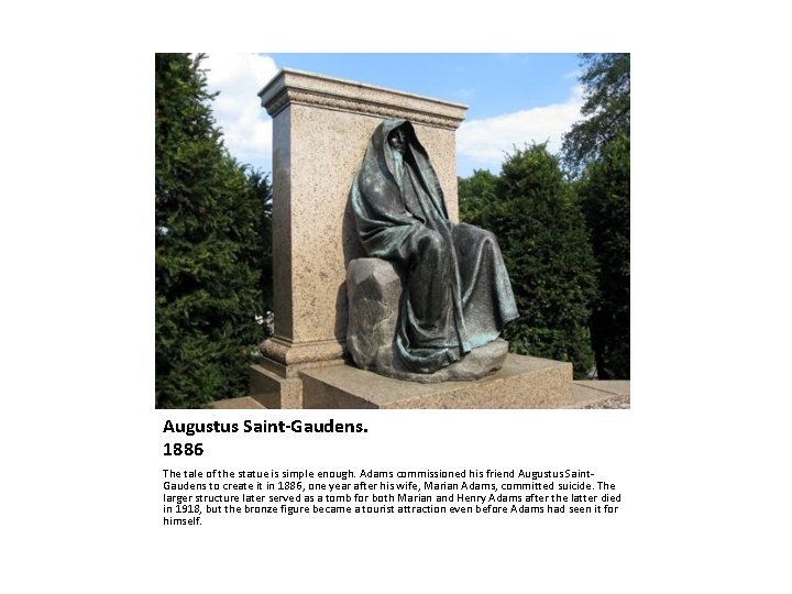 Augustus Saint-Gaudens. 1886 The tale of the statue is simple enough. Adams commissioned his