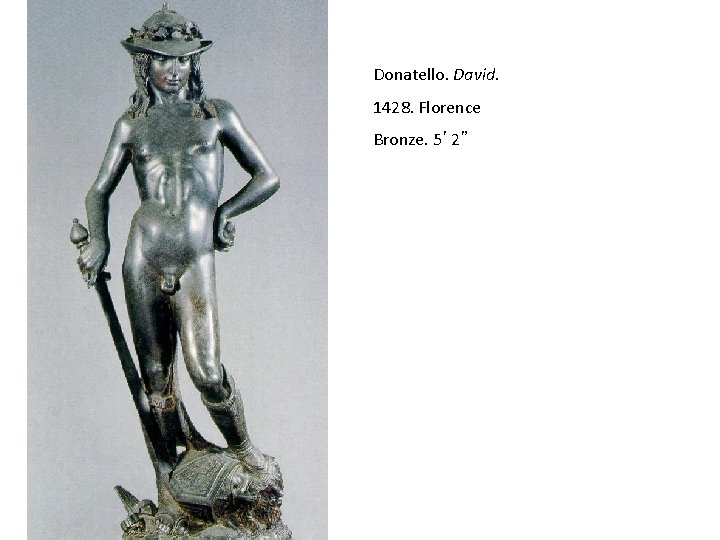 Donatello. David. 1428. Florence Bronze. 5’ 2” 
