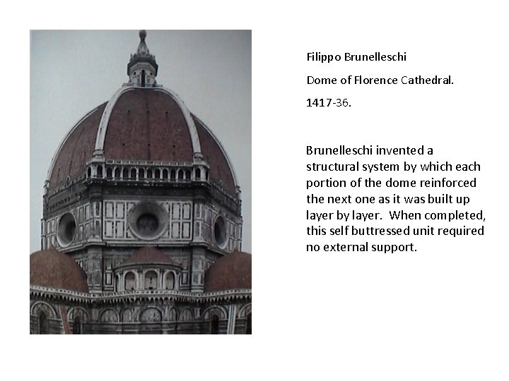Filippo Brunelleschi Dome of Florence Cathedral. 1417 -36. Brunelleschi invented a structural system by