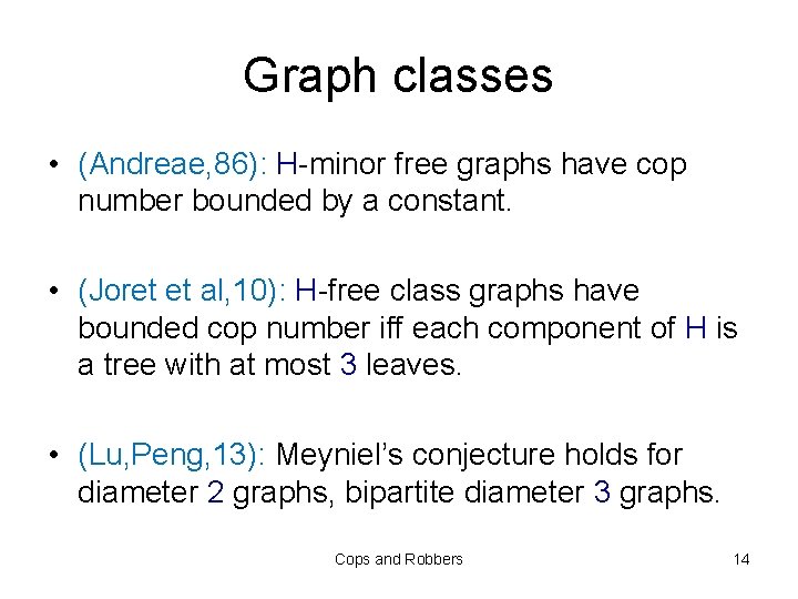 Graph classes • (Andreae, 86): H-minor free graphs have cop number bounded by a