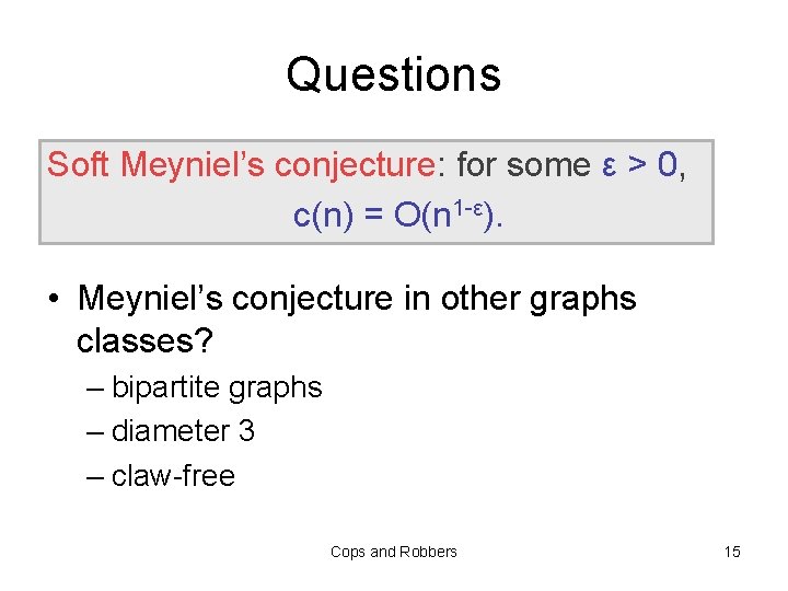 Questions Soft Meyniel’s conjecture: for some ε > 0, c(n) = O(n 1 -ε).