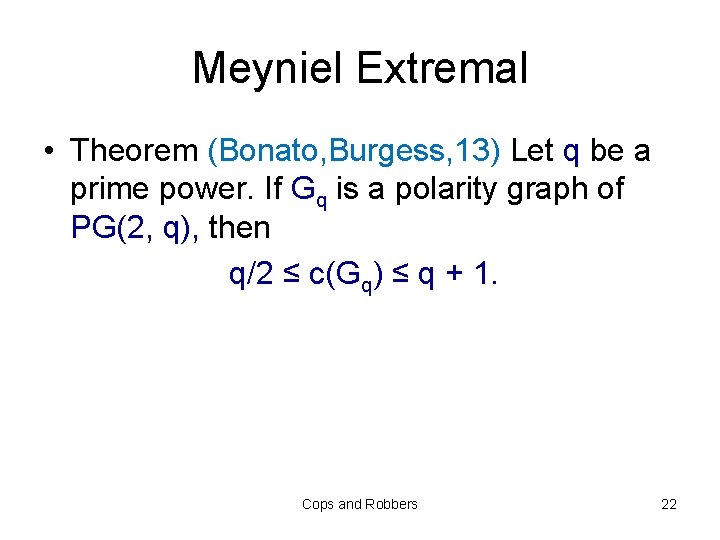 Meyniel Extremal • Theorem (Bonato, Burgess, 13) Let q be a prime power. If