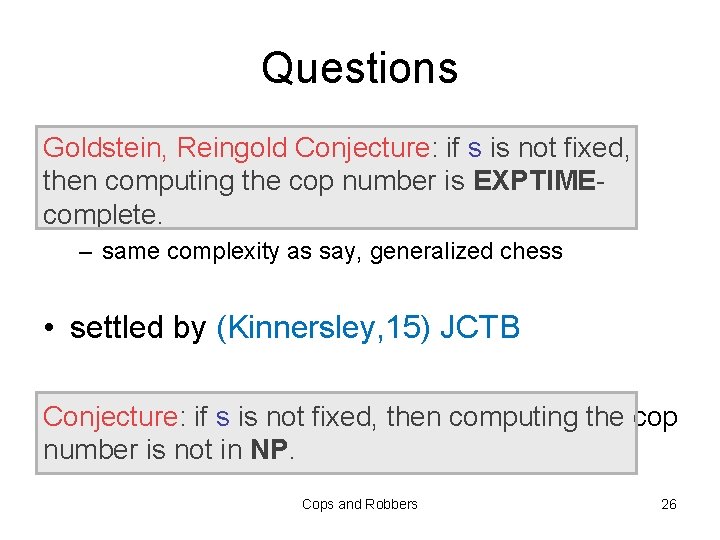 Questions Goldstein, Reingold Conjecture: if s is not fixed, then computing the cop number
